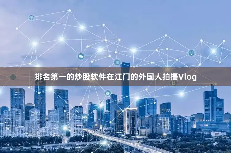 排名第一的炒股软件在江门的外国人拍摄Vlog