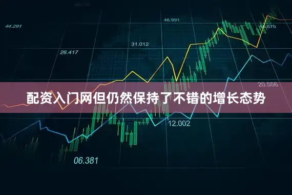 配资入门网但仍然保持了不错的增长态势