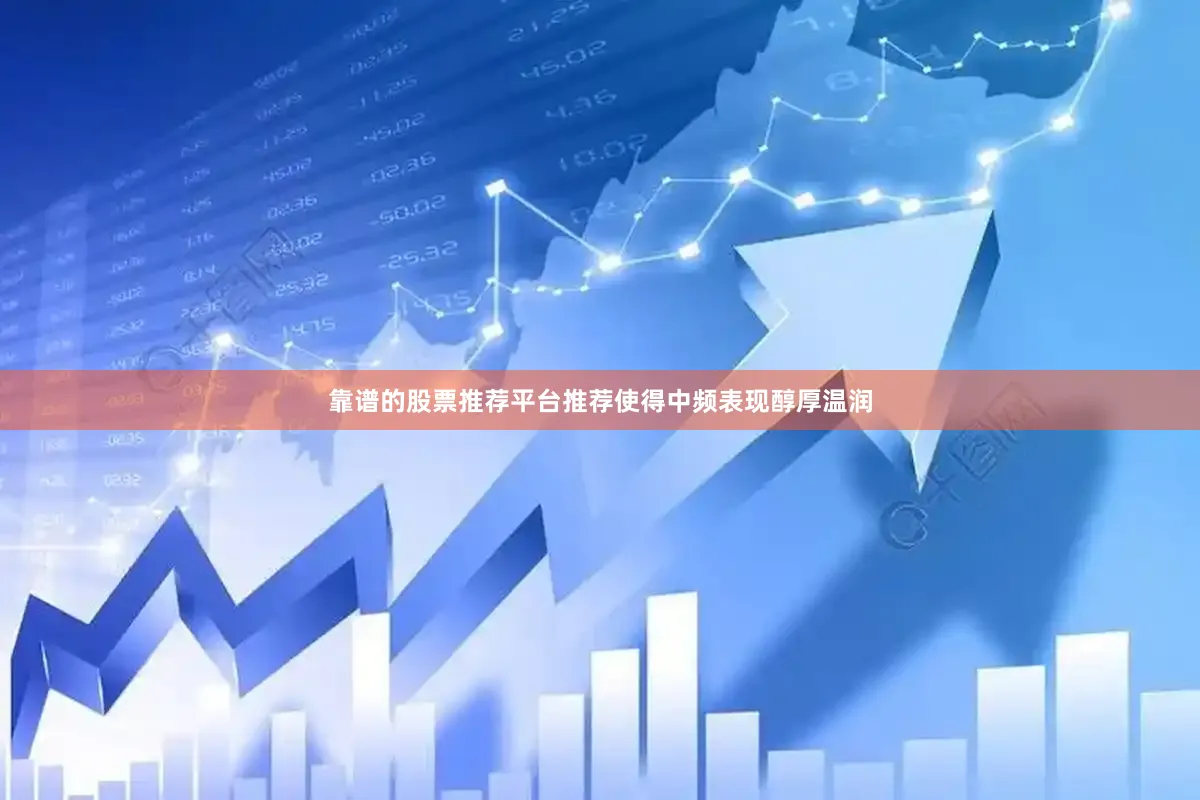 靠谱的股票推荐平台推荐使得中频表现醇厚温润