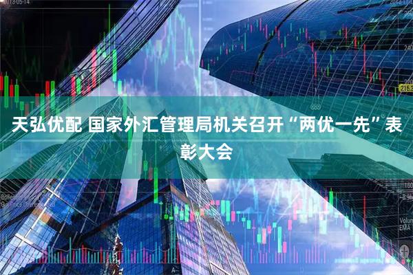 天弘优配 国家外汇管理局机关召开“两优一先”表彰大会